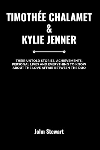 TIMOTHÉE CHALAMET & KYLIE JENNER: Their Untold Stories, Achievements, Personal Lives And Everything To Know About The Love Affair Between The Duo (THE CELEBRITY CHRONICLES) von Independently published