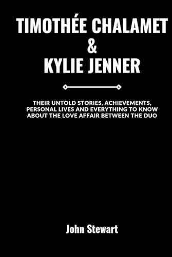 TIMOTHÉE CHALAMET & KYLIE JENNER: Their Untold Stories, Achievements, Personal Lives And Everything To Know About The Love Affair Between The Duo (THE CELEBRITY CHRONICLES) von Independently published