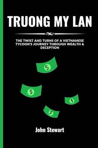TRUONG MY LAN: The Twist And Turns Of A Vietnamese Tycoon's Journey Through Wealth & Deception (THE CELEBRITY CHRONICLES)