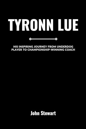 TYRONN LUE: His Inspiring Journey From Underdog Player to Championship-Winning Coach (COURTSIDE CHRONICLES: Biographies of NBA Team Coaches (Past & Present))