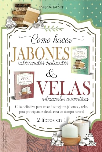 Como hacer velas aromaticas y jabones artesanales naturales: 2 libros en 1. Guía definitiva para crear los mejores jabones y velas para principiantes desde casa en tiempo record von Independently published