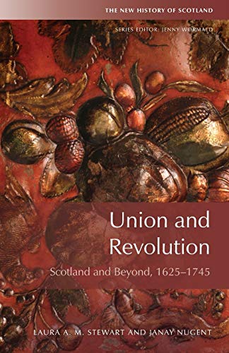 Union and Revolution: Scotland and Beyond, 1625-1745 (New History of Scotland)