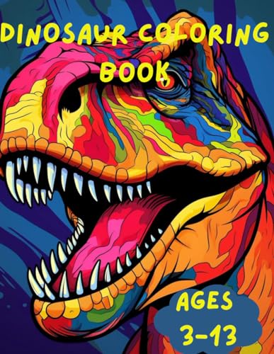 Dinosaur Coloring Book: Dinosaur Coloring Book for Ages 3-13