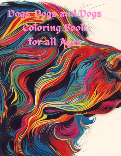 Dogs, Dogs and Dogs Coloring Book for all Ages: Dogs, Dogs and Dogs Coloring Book for all Ages von Independently published