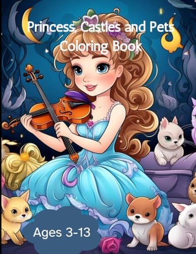 Princess, Castles and Pets Coloring Book: Princess, Castles and Pets Coloring Book Ages 3-13 von Independently published