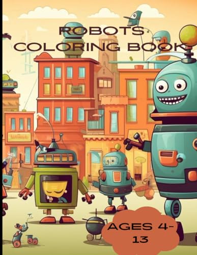 Robots Coloring Book: Robots Coloring Book Ages 4-13