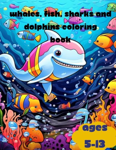 Whales, Fish, Sharks and Dolphins Coloring Book: Whales, Fish, Sharks and Dolphins Coloring Book Ages 5-13 von Independently published