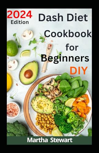 Dash Diet Cookbook for Beginners DIY: The Comprehensive Guide with Tasty, Low Sodium Recipes and 4-Week Meal Plan to Lower Blood Pressure and Feel Better with Healthy Lifestyles von Independently published
