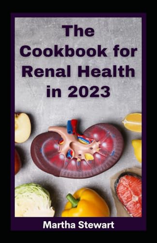 The Cookbook for Renal Health in 2023: Over 100 Quick and Simple Recipes Enhancing Kidney Function through a Healthy Lifestyle von Independently published