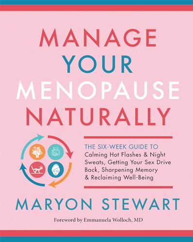 Manage Your Menopause Naturally: The Six-Week Guide to Calming Hot Flashes & Night Sweats, Getting Your Sex Drive Back, Sharpening Memory & Reclaiming Well-Being von New World Library