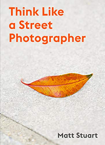 Think Like a Street Photographer: How to Think Like a Street Photographer von Laurence King