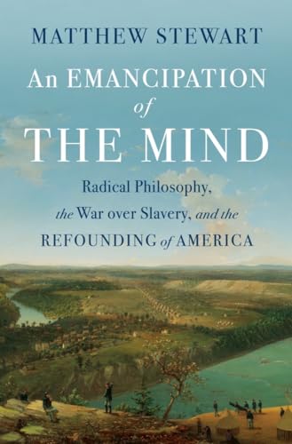 An Emancipation of the Mind: Radical Philosophy, the War Over Slavery, and the Refounding of America