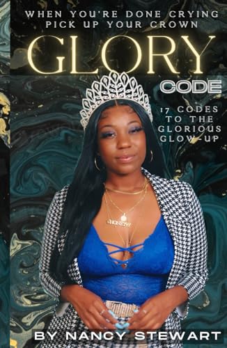 Glory Code. 17-Codes to The Glorious Glo-Up: When You're Done Crying Pick Up Your Crown, A Phenomenal Guide to Living Your Best Life! von Independently published