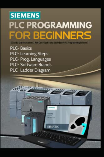 SIEMENS PLC PROGRAMMING FOR BEGINNERS: [Step-by-Step Instructions] How Can I Quickly and Easily Learn PLC Programming At Home? von Independently published