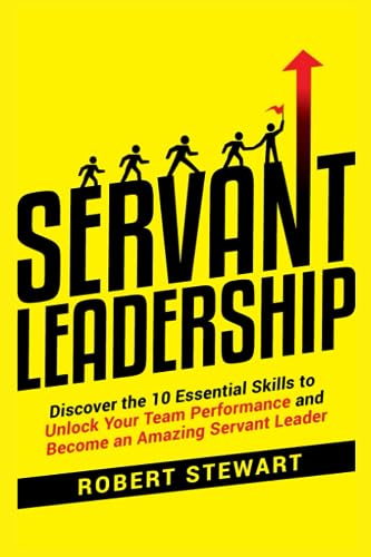 Servant Leadership: Discover the 10 Essential Skills To Unlock Your Team Performance And Become an Amazing Servant Leader von Independently published