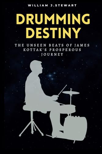 DRUMMING DESTINY: The Unseen Beats of James Kottak's Prosperous Journey von Independently published
