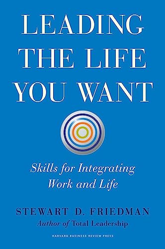 Leading the Life You Want: Skills for Integrating Work and Life