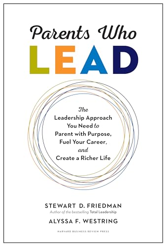 Parents Who Lead: The Leadership Approach You Need to Parent with Purpose, Fuel Your Career, and Create a Richer Life