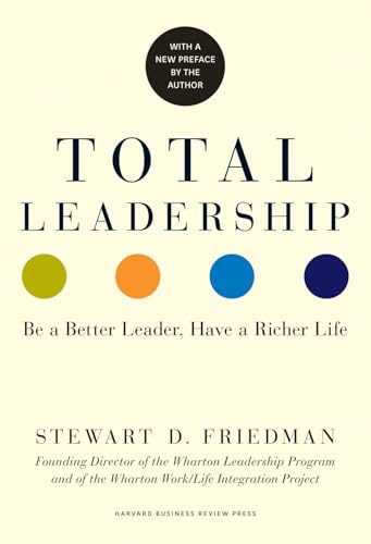 Total Leadership: Be a Better Leader, Have a Richer Life (With New Preface) von Harvard Business Review Press