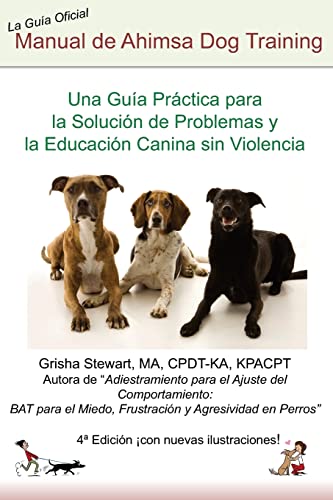 Manual Oficial de Ahimsa Dog Training: Una Guía Práctica para la Solución de Problemas y la Educación Canina sin Violencia von CREATESPACE