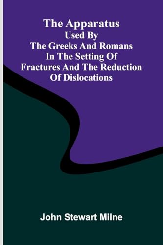 The apparatus used by the Greeks and Romans in the setting of fractures and the reduction of dislocations von Alpha Edition