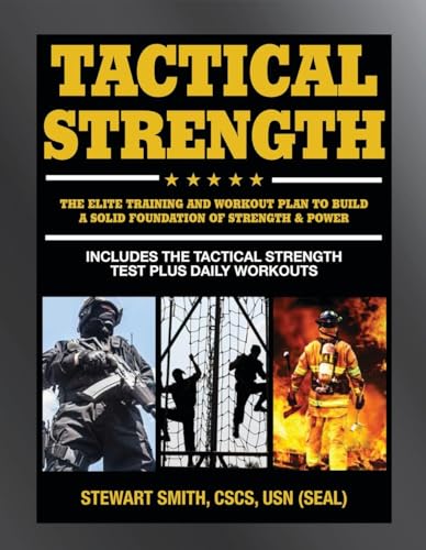 Tactical Strength: The Elite Training and Workout Plan for Spec Ops, SEALs, SWAT, Police, Firefighters, and Tactical Professionals