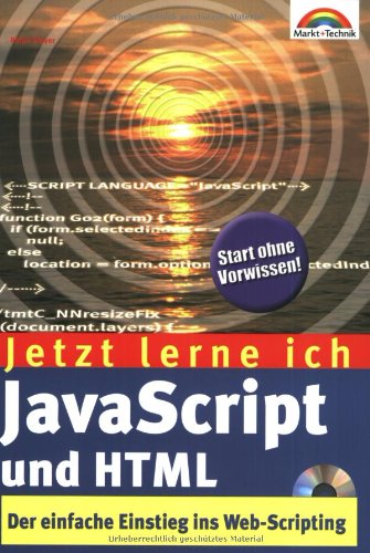 Jetzt lerne ich JavaScript und HTML . Der einfache Einstieg ins Web-Scripting Jetzt lerne ich JavaScript und HTML . Der einfache Einstieg ins Web-Scripting von Markt+Technik