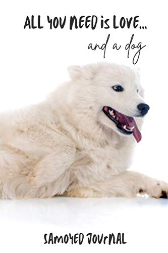 All You Need is Love…and a Dog: Samoyed - Lined Journal / Notebook Gift von Independently published