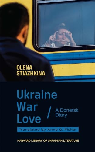 Ukraine, War, Love: A Donetsk Diary (Harvard Library of Ukrainian Literature, 7)