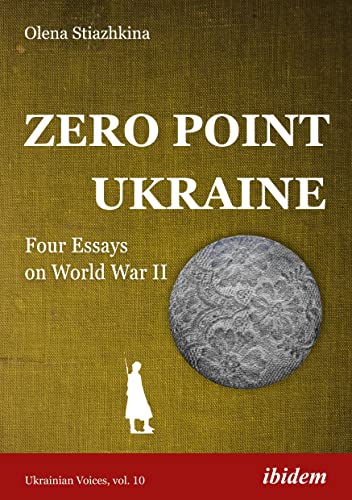 Zero Point Ukraine: Four Essays on World War II (Ukrainian Voices, Band 10)