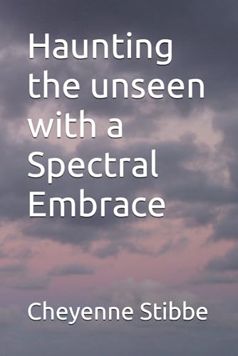 Haunting the unseen with a Spectral Embrace von Independently published