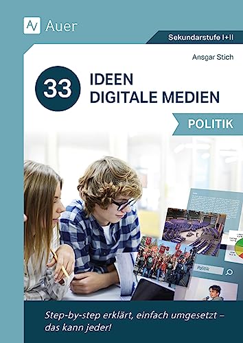 33 Ideen Digitale Medien Politik: step-by-step erklärt, einfach umgesetzt - das kann jeder! (5. bis 13. Klasse) von Auer Verlag in der AAP Lehrerwelt GmbH