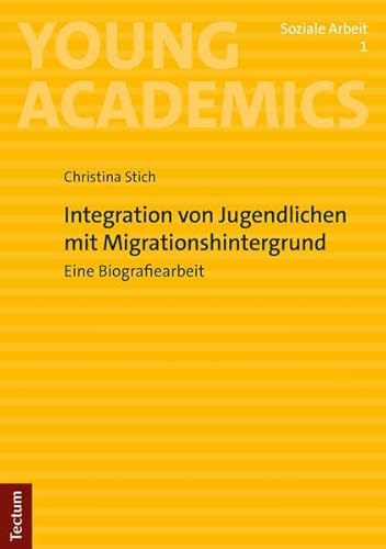 Integration von Jugendlichen mit Migrationshintergrund: Eine Biografiearbeit (Young Academics: Soziale Arbeit) von Tectum Wissenschaftsverlag