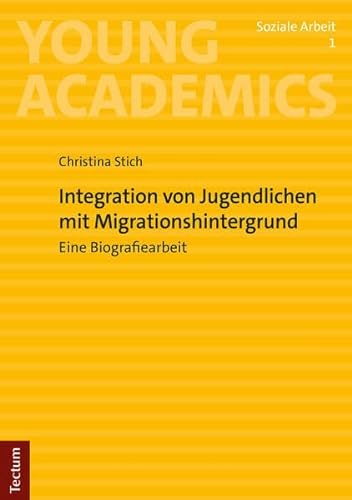 Integration von Jugendlichen mit Migrationshintergrund: Eine Biografiearbeit (Young Academics: Soziale Arbeit)