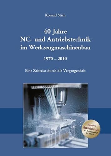 40 Jahre NC- und Antriebstechnik im Werkzeugmaschinenbau 1970 - 2010: Eine Zeitreise durch die Vergangenheit 40 Jahre NC- und Antriebstechnik im Werkzeugmaschinenbau 1970 - 2010: Eine Zeitreise durch die Vergangenheit