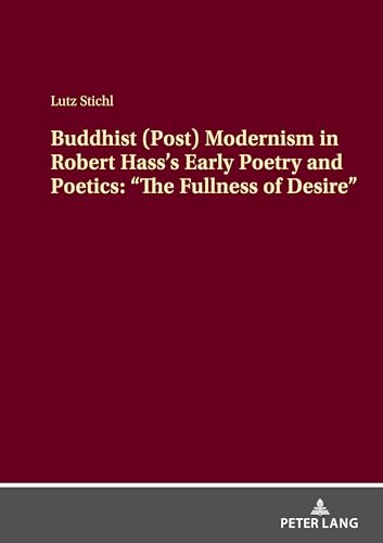 Buddhist (Post) Modernism in Robert Hass’s Early Poetry and Poetics: “The Fullness of Desire” von Peter Lang