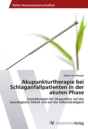 Akupunkturtherapie bei Schlaganfallpatienten in der akuten Phase: Auswirkungen der Akupunktur auf das neurologische Defizit und auf die Selbstständigkeit von VDM Verlag