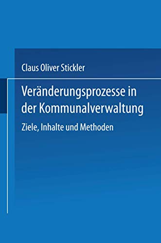 Veränderungsprozesse In Der Kommunalverwaltung: Ziele, Inhalte und Methoden (DUV Wirtschaftswissenschaft)