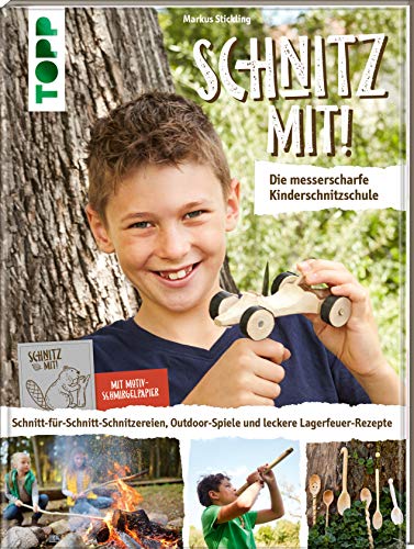 Schnitz mit! Die messerscharfe Kinderschnitzschule: Schnitt-für-Schnitt-Schnitzereien, Outdoor-Spiele und leckere Lagerfeuer-Rezepte. Extra: Ein Bogen Motiv-Schmirgelpapier
