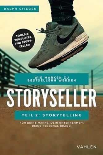 Storyseller: Wie Marken zu Bestsellern werden: Teil 2: Storytelling. Tools & Templates für Storyteller von Vahlen Franz GmbH
