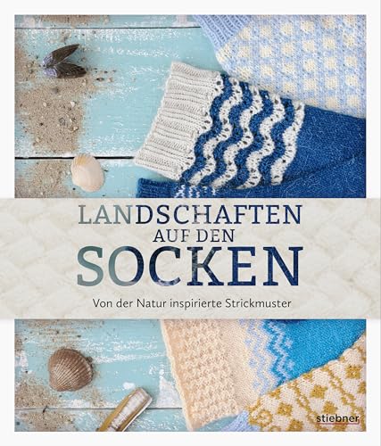 Landschaften auf den Socken. Von der Natur inspirierte Strickmuster. Wellen, Wälder, Berge: 20 Sockenmuster aus acht bekannten Designerinnen. Strickanleitungen für Anfänger:innen & Fortgeschrittene von Stiebner Verlag GmbH