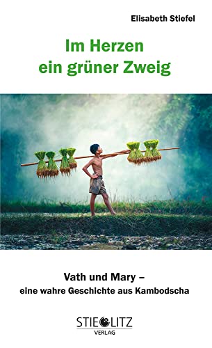 Im Herzen ein grüner Zweig: Mary und Vath Eine wahre Geschichte aus Kambodscha