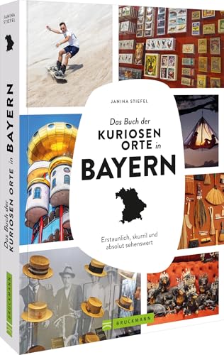 Das Buch der kuriosen Orte in Bayern: Erstaunlich, skurril und absolut sehenswert von Bruckmann Verlag GmbH
