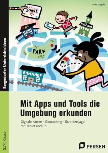 Mit Apps und Tools die Umgebung erkunden: Digitale Karten - Geocaching - Schnitzeljagd mit T ablet und Co. (3. und 4. Klasse) von Persen Verlag in der AAP Lehrerwelt GmbH