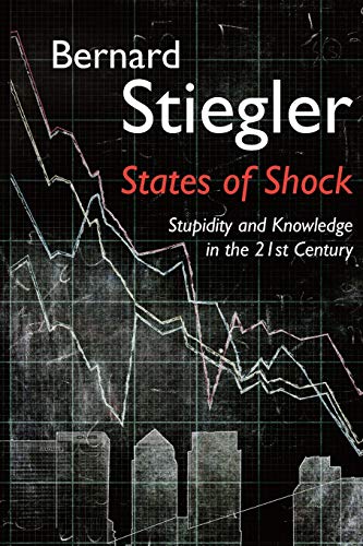 States of Shock: Stupidity and Knowledge in the 21st Century States of Shock: Stupidity and Knowledge in the 21st Century
