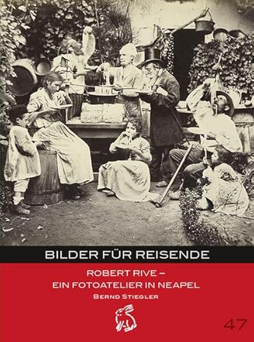 Bilder für Reisende: Robert Rive - Ein Fotoatelier in Neapel (Mitteldeutsche kulturhistorische Hefte)