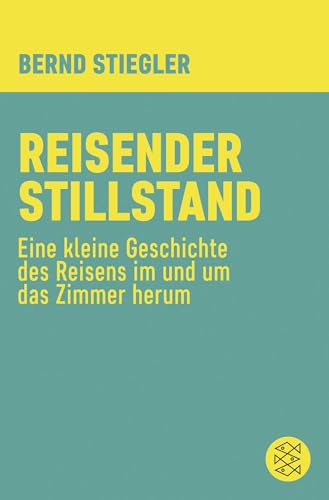 Reisender Stillstand: Eine kleine Geschichte des Reisens im und um das Zimmer herum Reisender Stillstand: Eine kleine Geschichte des Reisens im und um das Zimmer herum