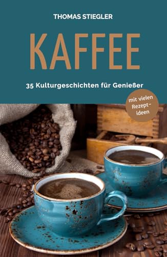 Kaffee - 35 Kulturgeschichten für Genießer Kaffee - 35 Kulturgeschichten für Genießer von Der Leiermann