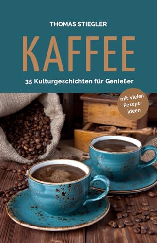 Kaffee - 35 Kulturgeschichten für Genießer Kaffee - 35 Kulturgeschichten für Genießer von Der Leiermann