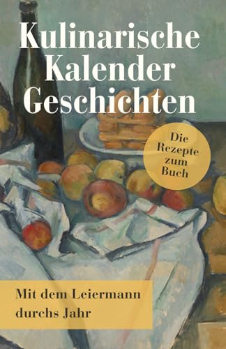 Kulinarische Kalendergeschichten – Die Rezepte zum Buch Kulinarische Kalendergeschichten – Die Rezepte zum Buch von Der Leiermann